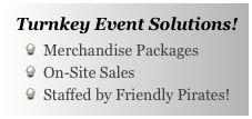 Turnkey Event Solutions!
Merchandise Packages
On-Site Sales
Staffed by Friendly Pirates!