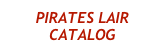 PIRATES LAIR
CATALOG